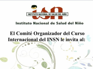 El Comité Organizador del Curso Internacional del INSN le invita al:  