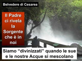 Belvedere di CesareaIl Padre ci rivela la Sorgenteche è in noiSiamo “divinizzati” quando le sue e le nostre Acque si mescolano