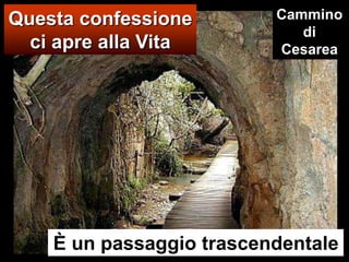 Cammino di CesareaQuesta confessione ci apre alla Vita  È un passaggio trascendentale