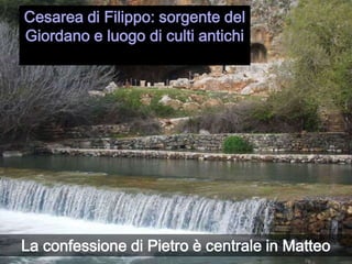 Cesarea di Filippo: sorgente del Giordano e luogo di culti antichiLa confessione di Pietro è centrale in Matteo