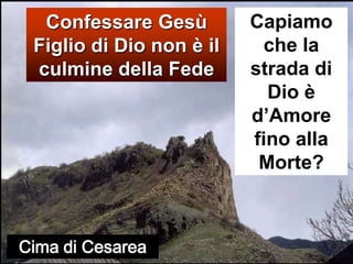 Capiamo che la strada di Dio è d’Amore fino alla Morte? Confessare Gesù Figlio di Dio non è il culmine della FedeCima di Cesarea