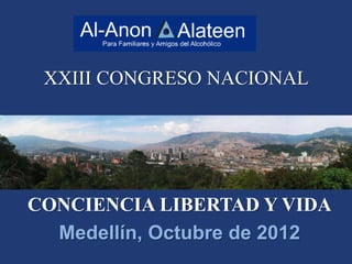 XXIII CONGRESO NACIONAL




CONCIENCIA LIBERTAD Y VIDA
  Medellín, Octubre de 2012
 
