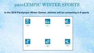 paraLYMPIC WINTER SPORTS
In the 2018 Paralympic Winter Games, athletes will be competing in 6 sports
 