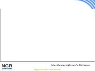 Copyright © 2017 – NGR Solutions
https://www.google.com/selfdrivingcar/
 