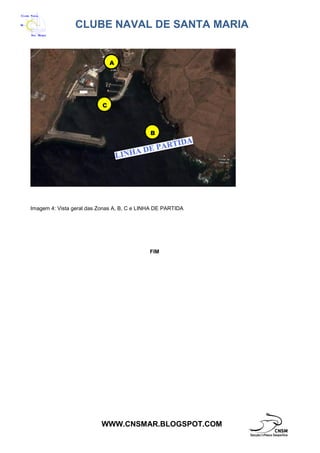 CLUBE NAVAL DE SANTA MARIA
WWW.CNSMAR.BLOGSPOT.COM
Imagem 4: Vista geral das Zonas A, B, C e LINHA DE PARTIDA
FIM
A
C
B
 