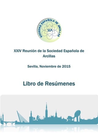 XXIV Reunión de la Sociedad Española de
Arcillas
Sevilla, Noviembre de 2015
Libro de Resúmenes
 