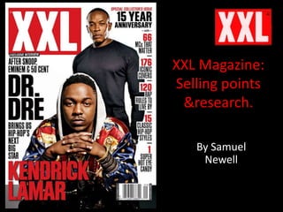 XXL Magazine:
Selling points
&research.
By Samuel
Newell
 