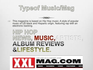 Typeof Music/MagThis magazine is based on Hip Hop music; A style of popular music of US black and Hispanic origin, featuring rap with an electronic backing.	HIP HOP NEWS, MUSIC,ARTISTS,ALBUM REVIEWS &LIFESTYLE.