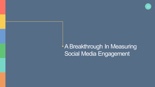 11
ABreakthrough In Measuring
Social Media Engagement
 