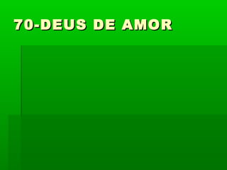 70-DEUS DE AMOR70-DEUS DE AMOR
 
