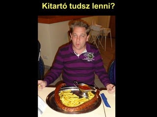 Kitartó tudsz lenni? 
 