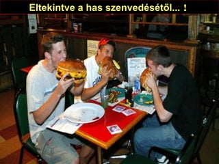 Eltekintve a has szenvedésétől... ! 
 