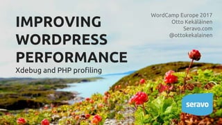 IMPROVING
WORDPRESS
PERFORMANCE
Xdebug and PHP profiling
WordCamp Europe 2017
Otto Kekäläinen
Seravo.com
@ottokekalainen
 