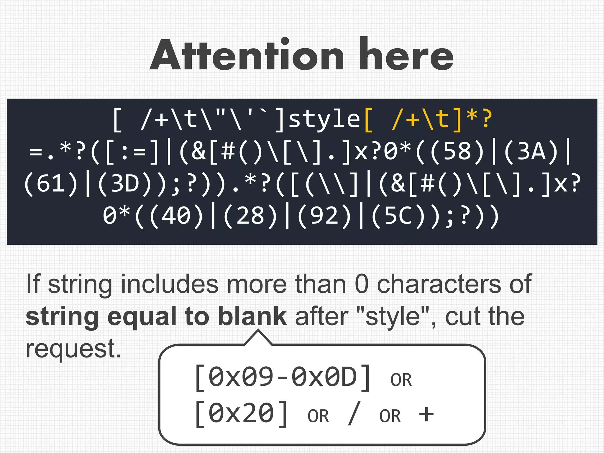 Attention here
[ /+t"'`]style[ /+t]*?
=.*?([:=]|(&[#()[].]x?0*((58)|(3A)|
(61)|(3D));?)).*?([(]|(&[#()[].]x?
0*((40)|(28)|(92)|(5C));?))
If string includes more than 0 characters of
string equal to blank after "style", cut the
request.
[0x09-0x0D] OR
[0x20] OR / OR +
 