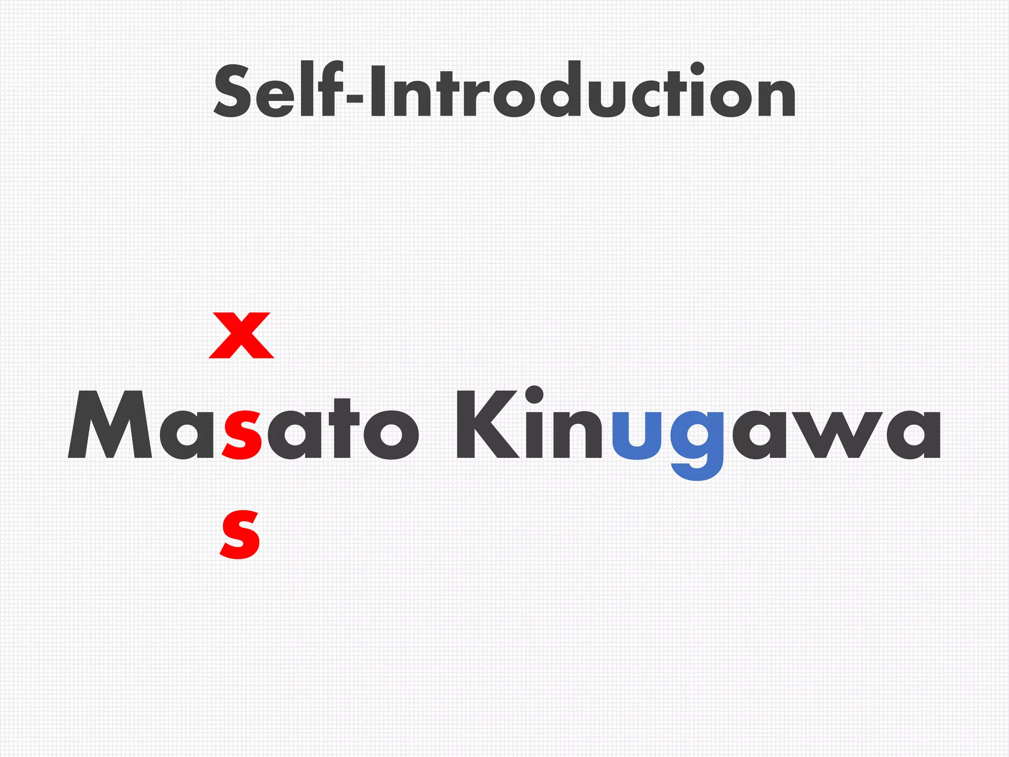 Self-Introduction
Masato Kinugawa
x
s
 