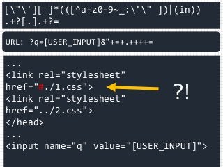 ["'][ ]*(([^a-z0-9~_:'" ])|(in))
.+?[.].+?=
...
<link rel="stylesheet"
href="#./1.css">
<link rel="stylesheet"
href="../2.css">
</head>
...
<input name="q" value="[USER_INPUT]">
URL: ?q=[USER_INPUT]&"+=+.++++=
?!
 