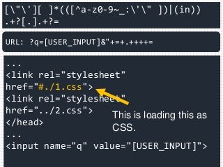 ["'][ ]*(([^a-z0-9~_:'" ])|(in))
.+?[.].+?=
...
<link rel="stylesheet"
href="#./1.css">
<link rel="stylesheet"
href="../2.css">
</head>
...
<input name="q" value="[USER_INPUT]">
URL: ?q=[USER_INPUT]&"+=+.++++=
This is loading this as
CSS.
 