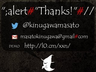 ";alert#"Thanks!"#//
@kinugawamasato
masatokinugawa@gmail#com
http://l0.cm/xxn/DEMO
 