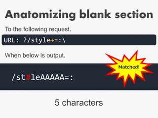 Anatomizing blank section
5 characters
URL: ?/style+=:
/st#leAAAAA=:
To the following request.
When below is output.
Matched!
 