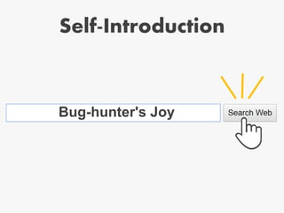 Bug-hunter's Joy
Self-Introduction
 