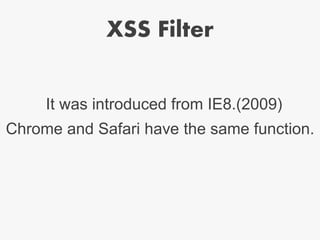 XSS Filter
Chrome and Safari have the same function.
It was introduced from IE8.(2009)
 
