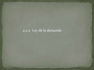 2.2.2- Ley de la demanda
 