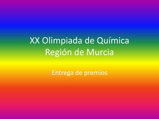 XX Olimpiada de Química
Región de Murcia
Entrega de premios
 
