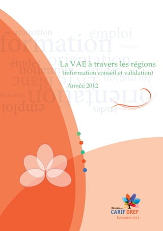 études
Etude logo Proposition 4 bis
La VAE à travers les régions
(information conseil et validation)
Année 2012
Décembre 2014
 