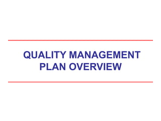 QUALITY MANAGEMENT
PLAN OVERVIEW
 