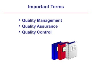 Important Terms
• Quality Management
• Quality Assurance
• Quality Control
 