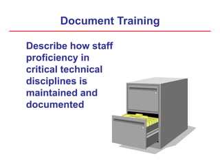 Document Training
Describe how staff
proficiency in
critical technical
disciplines is
maintained and
documented
 