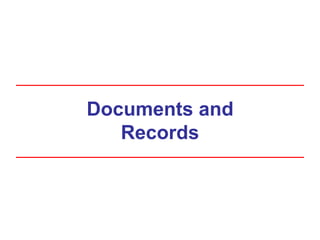 Documents and
Records
 