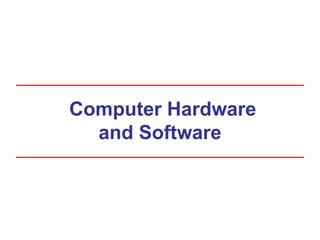 Computer Hardware
and Software
 