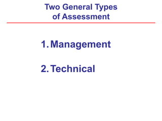 Two General Types
of Assessment
1.Management
2.Technical
 