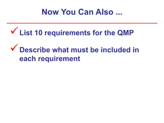 Now You Can Also ...
List 10 requirements for the QMP
Describe what must be included in
each requirement
 