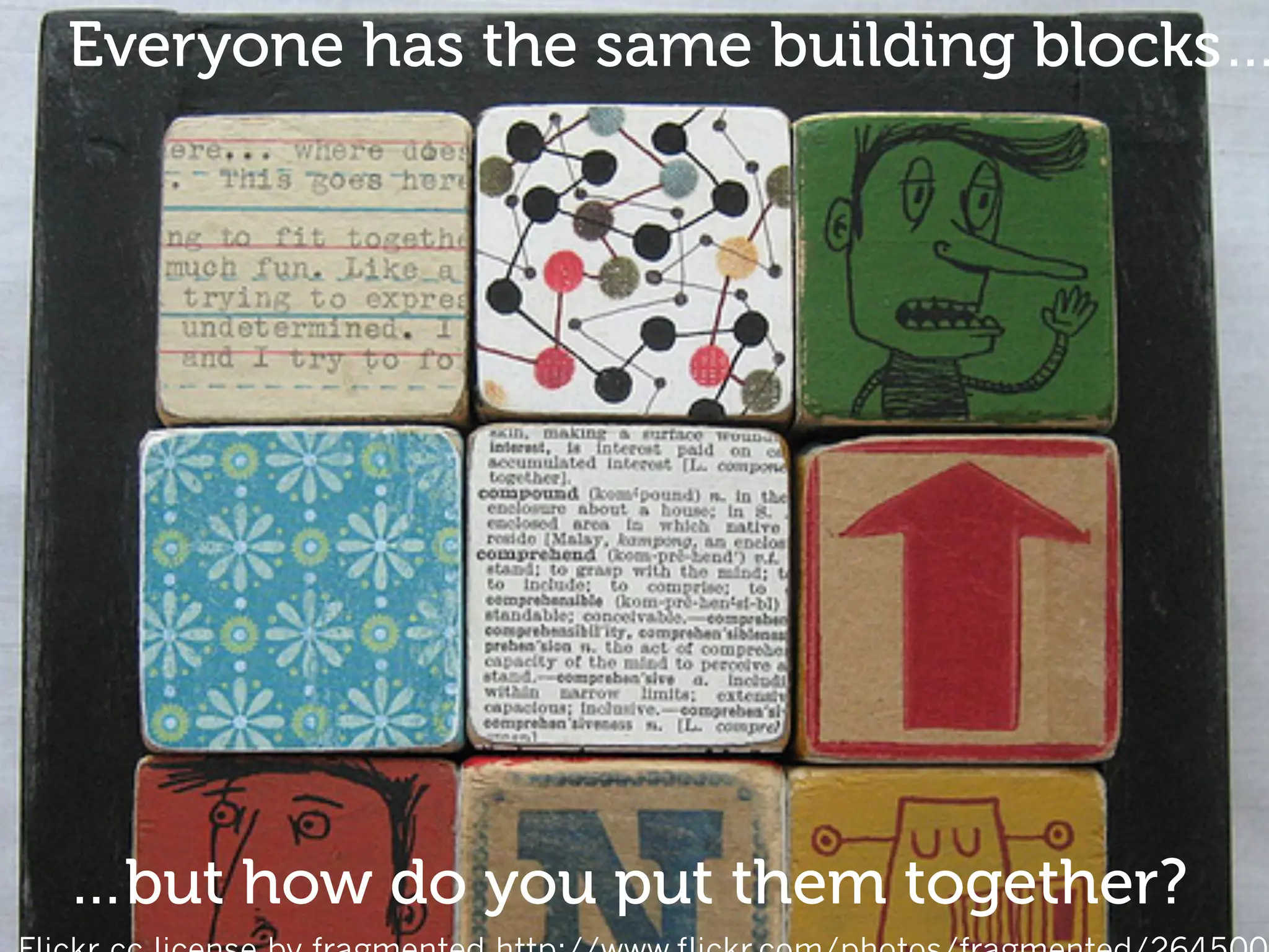 Everyone has the same building blocks…
…but how do you put them together?
 