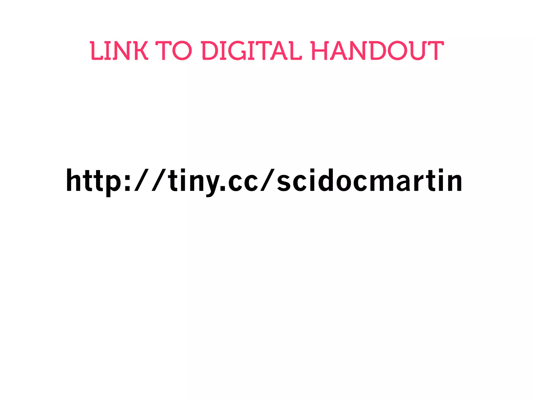 LINK TO DIGITAL HANDOUT
http://tiny.cc/scidocmartin
 