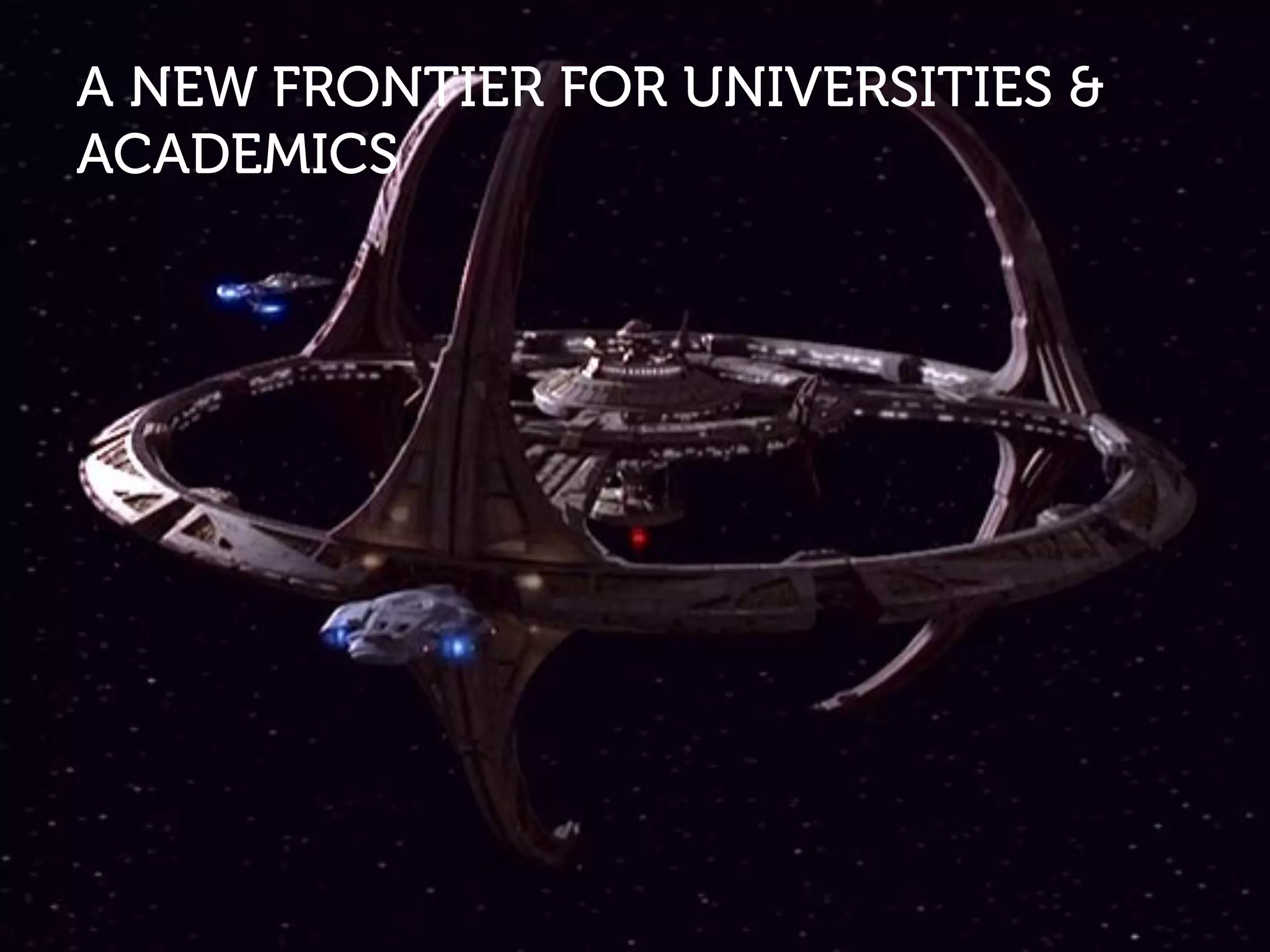A NEW FRONTIER FOR UNIVERSITIES &
ACADEMICS
 