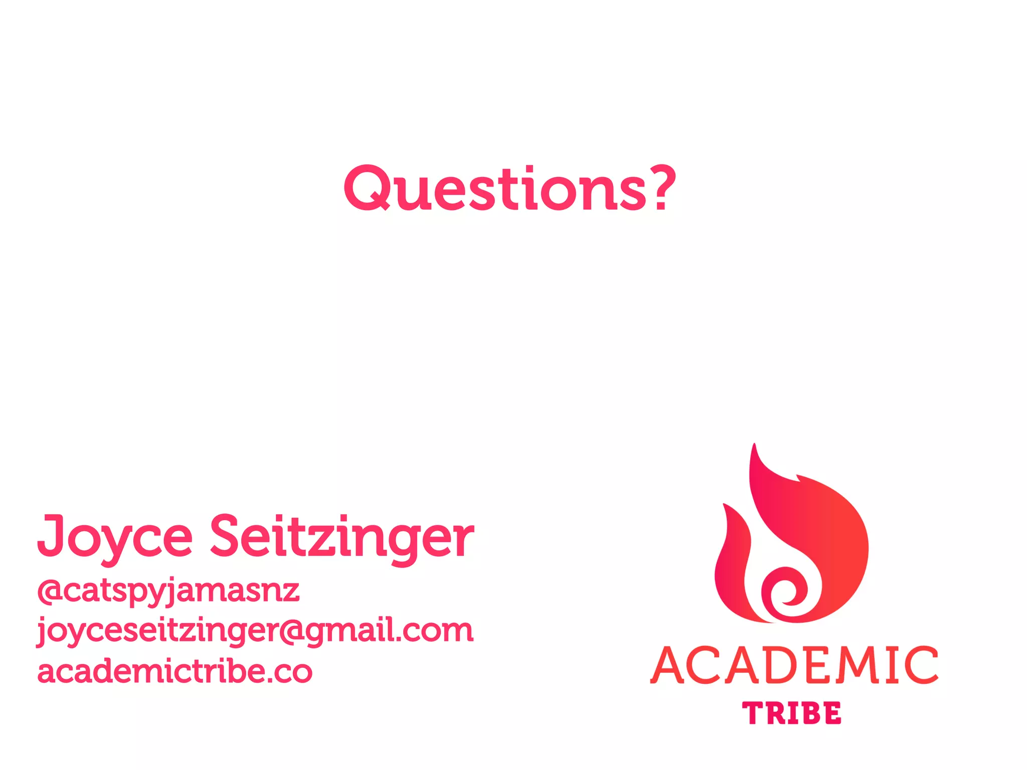 Joyce Seitzinger
@catspyjamasnz
joyceseitzinger@gmail.com
academictribe.co
Questions?
 