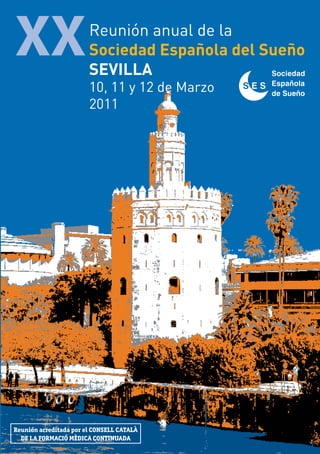 XX                      Reunión anual de la
                        Sociedad Española del Sueño
                        SEVILLA
                        10, 11 y 12 de Marzo
                        2011




Reunión acreditada por el CONSELL CATALÀ
  DE LA FORMACIÓ MÈDICA CONTINUADA
 
