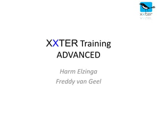 XXTER Training
  ADVANCED
   Harm Elzinga
  Freddy van Geel
 
