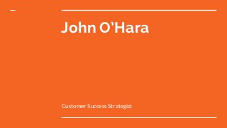 John O’Hara
Customer Success Strategist
 