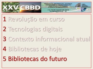1 Revolução em curso
2 Tecnologias digitais
3 Contexto informacional atual
4 Bibliotecas de hoje
5 Bibliotecas do futuro
 