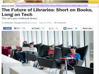http://techland.time.com/2013/06/25/the-future-of-libraries-short-on-books-long-on-tech/
 