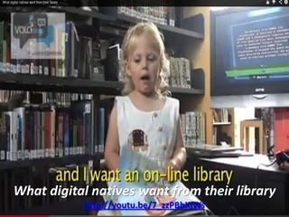 What digital natives want from their library
http://youtu.be/7_zzPBbXjWs
 