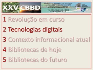 1 Revolução em curso
2 Tecnologias digitais
3 Contexto informacional atual
4 Bibliotecas de hoje
5 Bibliotecas do futuro
 